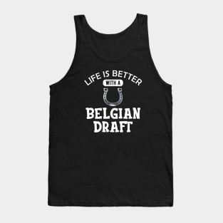 Belgian Draft Horse - Life is better with a belgian draft Tank Top